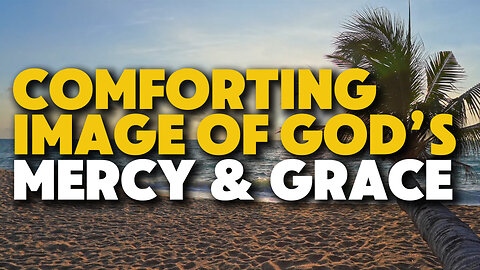 A Comforting Image of God’s Mercy & Grace | The Lord Is Compassionate and Gracious | Feat. Spurgeon