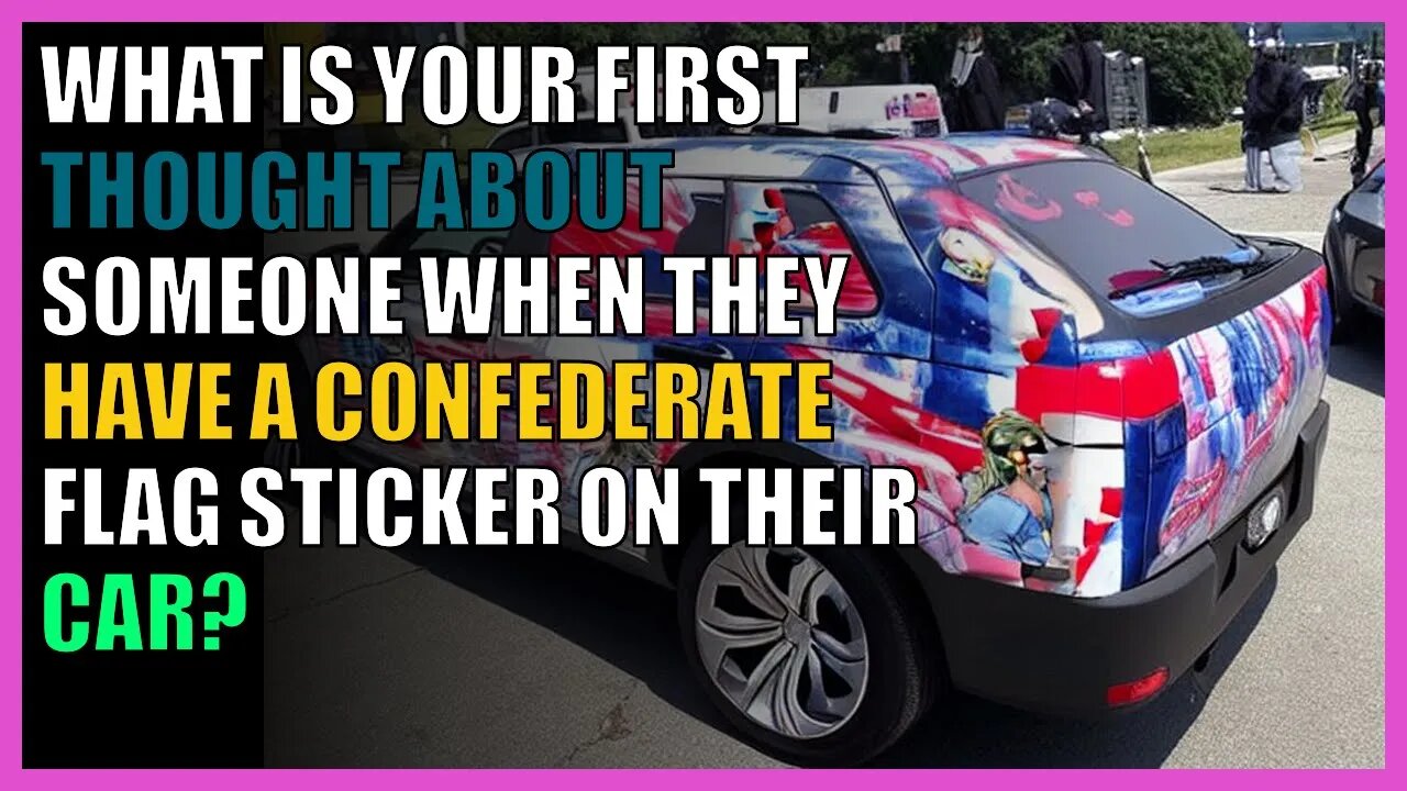 What is your first thought about someone when they have a confederate flag sticker on their car?