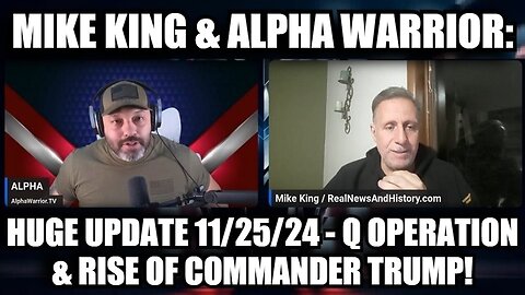 Mike King & AlphaWarrior: HUGE UPDATE 11/25/24 - Q Operation & Rise Of Commander Trump!