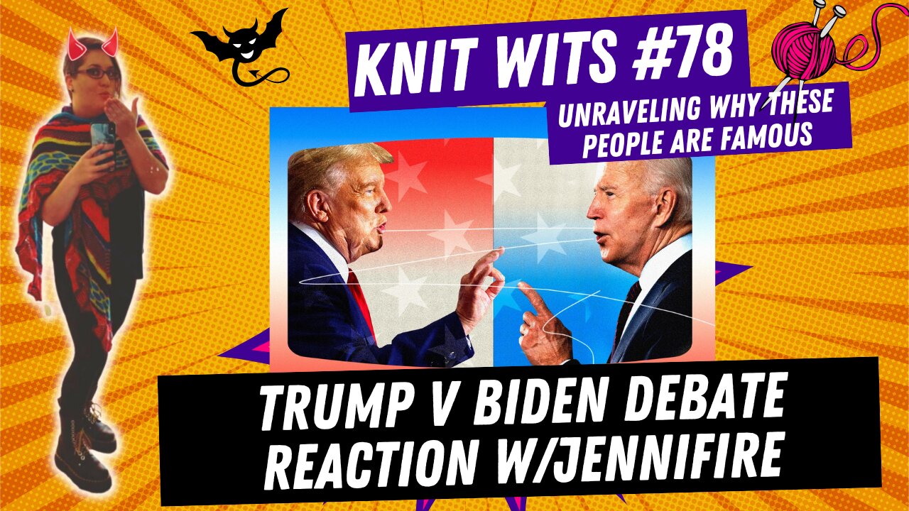 KNIT WITS #78: Trump Vs Biden Debate Reaction with Jennifire