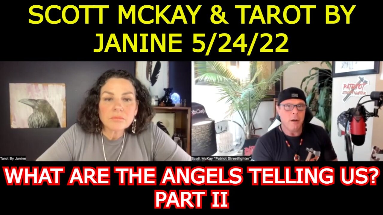 SCOTT MCKAY & TAROT BY JANINE 5/24/22: WHAT ARE THE ANGELS TELLING US? PART II