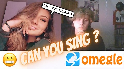 i tried asking people to sing on omegle