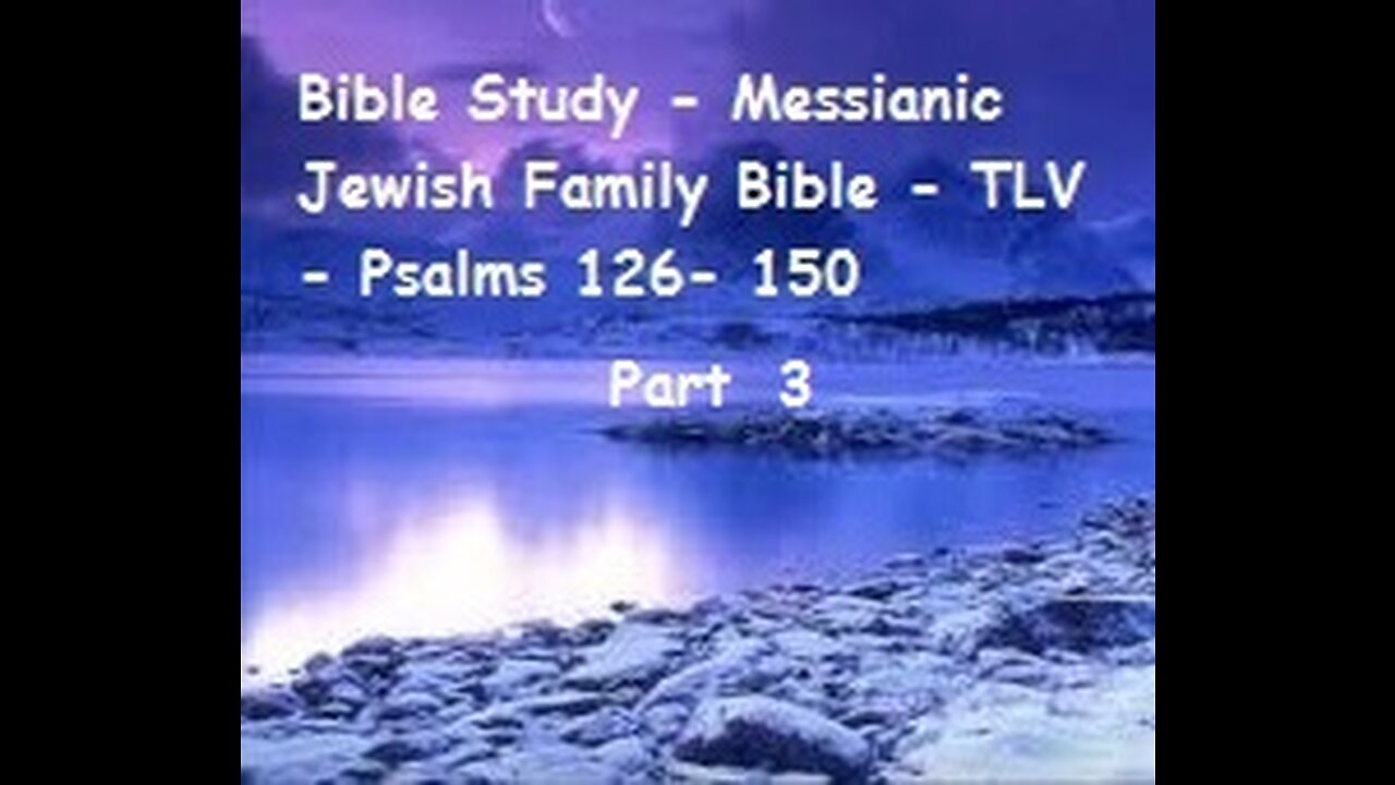 Bible Study - Messianic Jewish Family Bible - TLV - Psalms 126 - 150 - Part 3