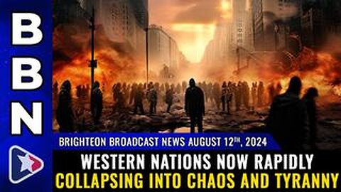 BBN, Aug 12, 2024 – Western nations now rapidly collapsing into CHAOS and TYRANNY