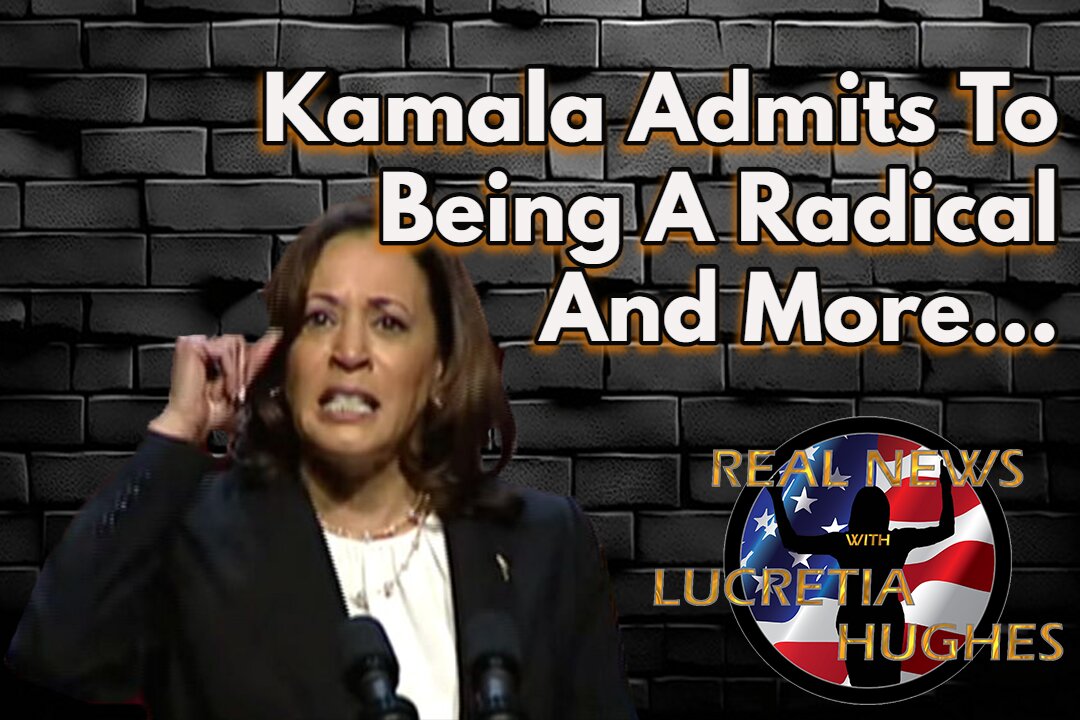 Kamala Admits To Being A Radical And More... Real News with Lucretia Hughes