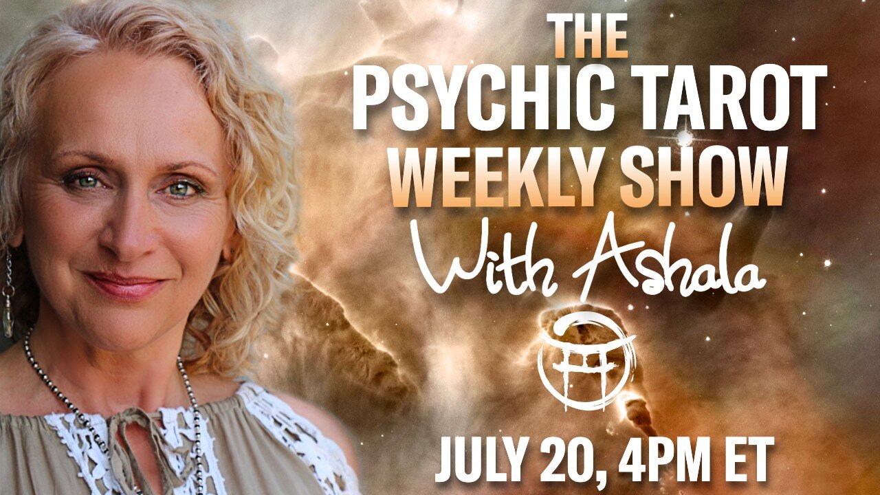 🌞THE PSYCHIC TAROT SHOW with ASHALA - JULY 20