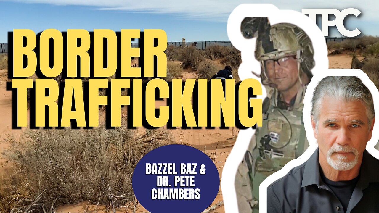 Border Trafficking | Dr. Pete Chambers & Bazzel Baz (TPC #1,564)