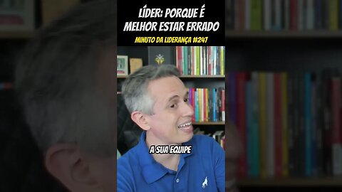 Líder: Porque é Melhor Estar Errado E Feliz Na Liderança #minutodaliderança 247