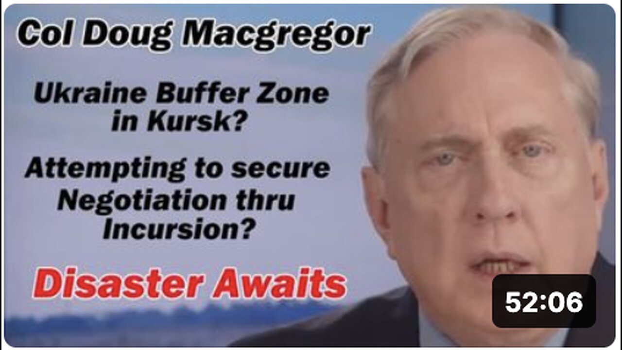 Col Douglas Macgregor: Ukraine BufferZone in Kursk? Disaster Awaits