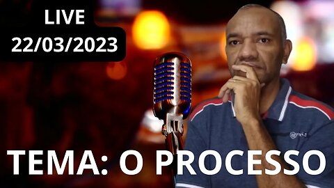 TEMA DA LIVE: O PROCESSO.