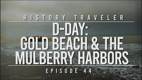 D-Day: Gold Beach & The Mulberry Harbors | History Traveler Episode 44