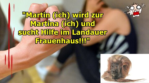 "Martin (ich) wird zur Martina (ich) und sucht Hilfe im Landauer Frauenhaus!!!"