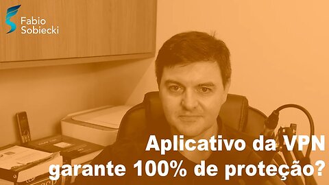 Aplicativo da VPN garante 100% de proteção?