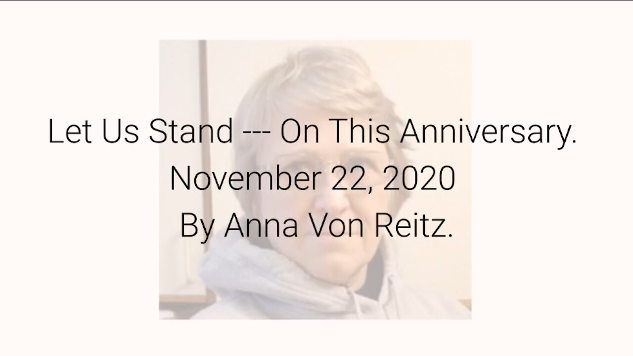 Let Us Stand --- On This Anniversary November 22, 2020 By Anna Von Reitz