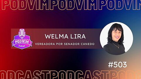 WELMA LIRA [ VEREADORA POR SENADOR CANEDO ] - PODVIM #503