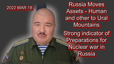 2022 MAR 18 Strong indicator of Preparations for Nuclear war Russia Moves Assets Human etc to Urals