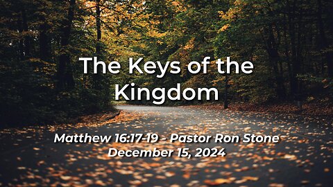 2024-12-15 – The Keys to the Kingdom (Matthew 16:17-19) - Pastor Ron Stone