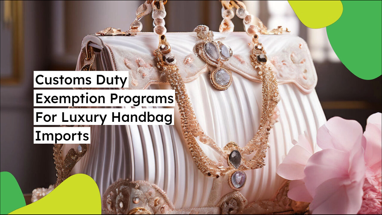 Unlocking Savings: Duty Exemption Programs for Luxury Handbags