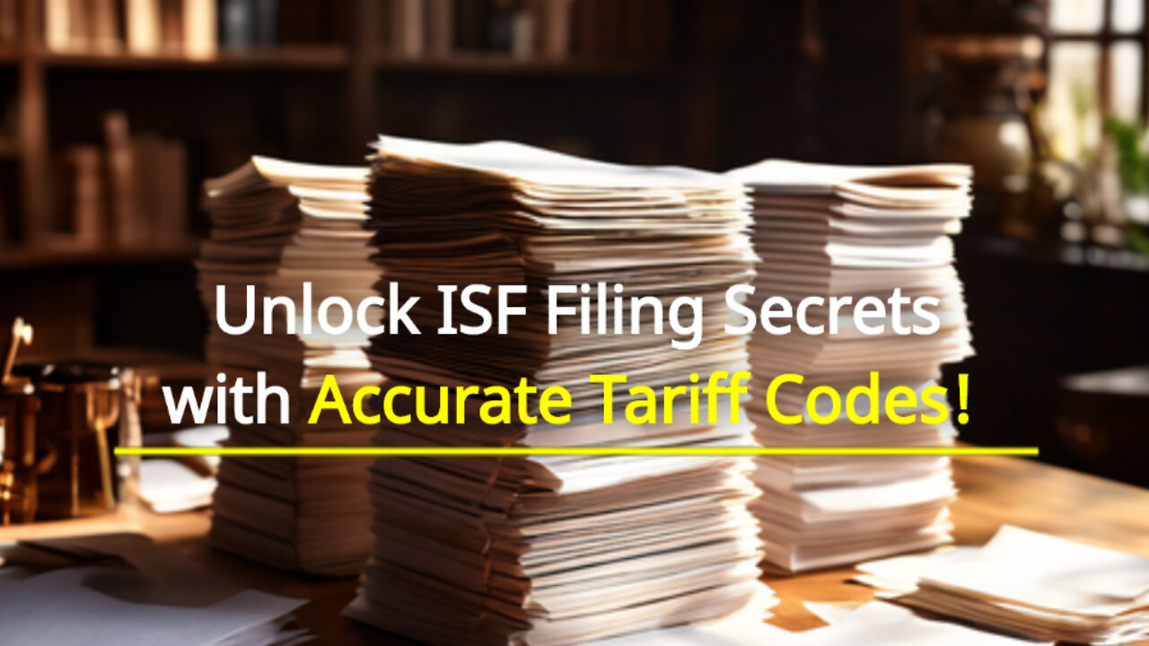 Mastering Tariff Codes: The Key to ISF Filing Excellence