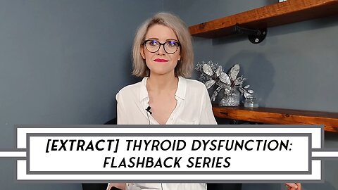 [EXTRACT] Thyroid Dysfunction: Video Flashback Series – POST 22