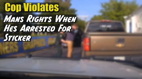 Cop Violates Mans Rights When He Is Arrested Over a Sticker On Vehicle