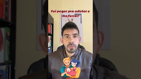Fui adotar a criança e me ferrei?