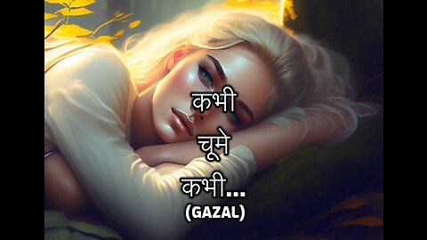 कभी चूमे कभी...(Gazal)