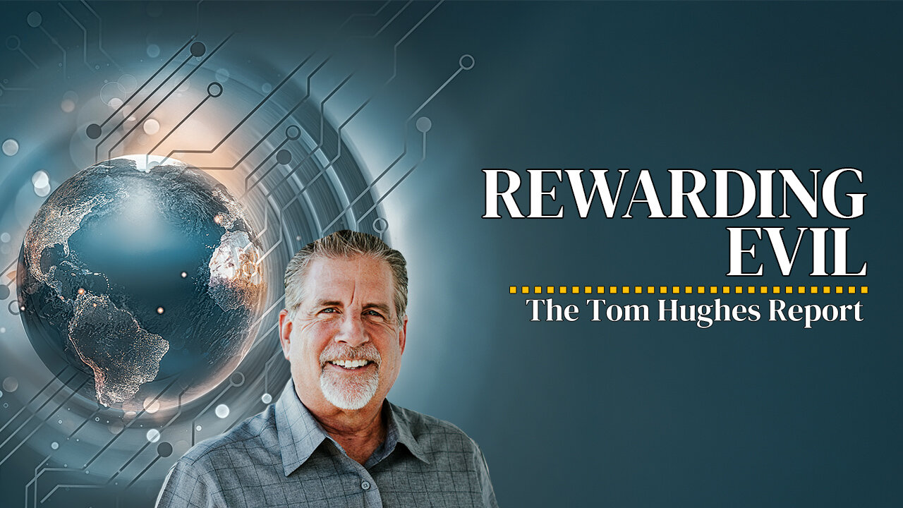 Rewarding Evil | The Tom Hughes Report