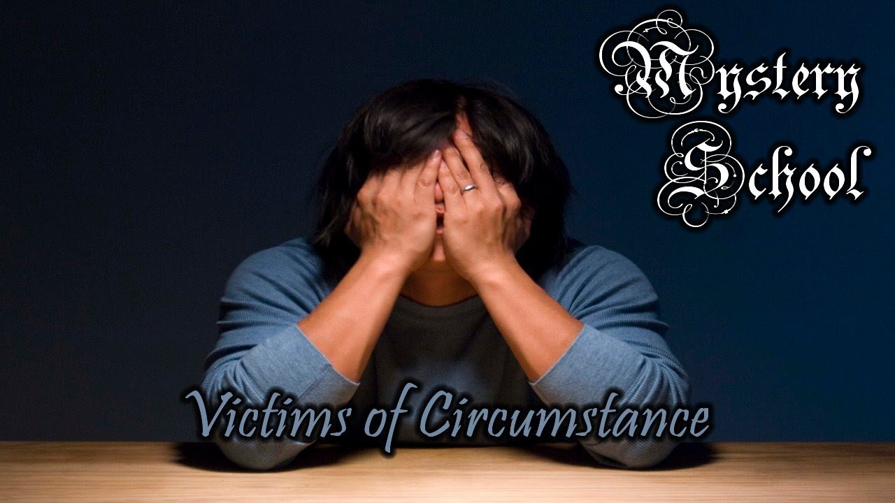 Victims of Circumstance | Mystery School Lesson 63