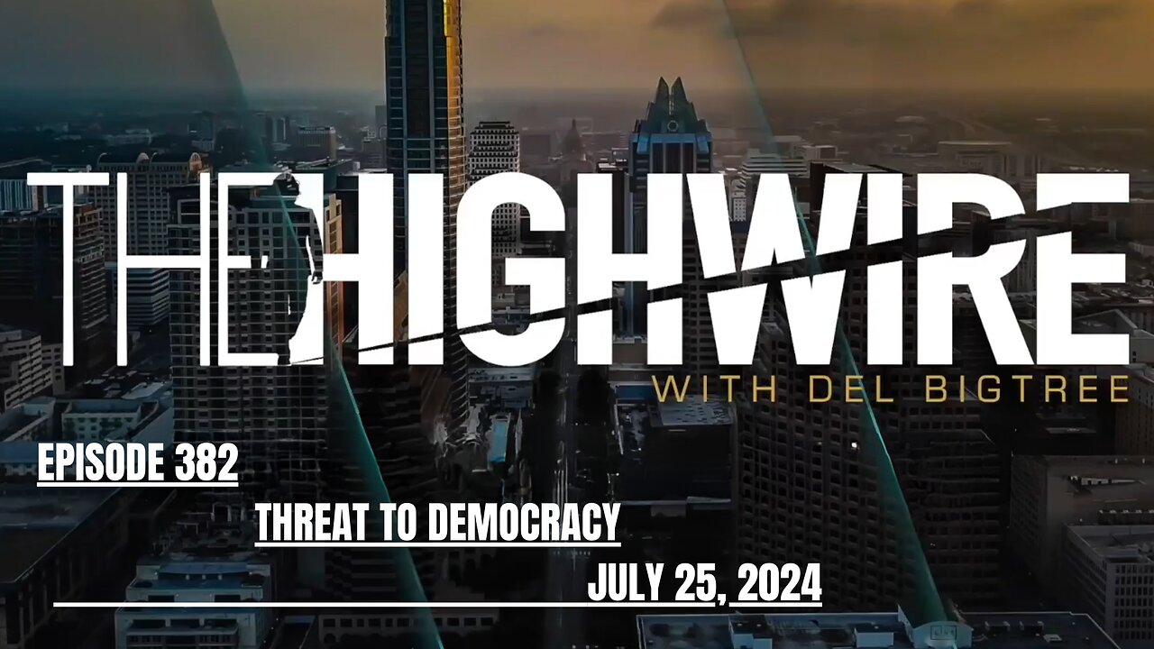 THE HIGHWIRE EPISODE 382 - THREAT TO DEMOCRACY - JULY 25, 2024