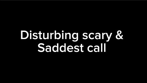 Disturbing scary & Saddest call