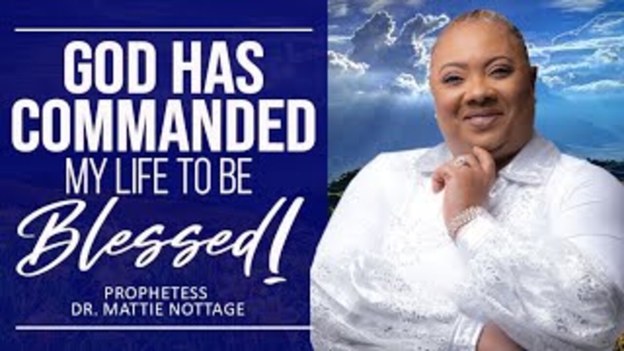 GOD HAS COMMANDED MY LIFE TO BE BLESSED! | Prophetess Mattie NOTTAGE