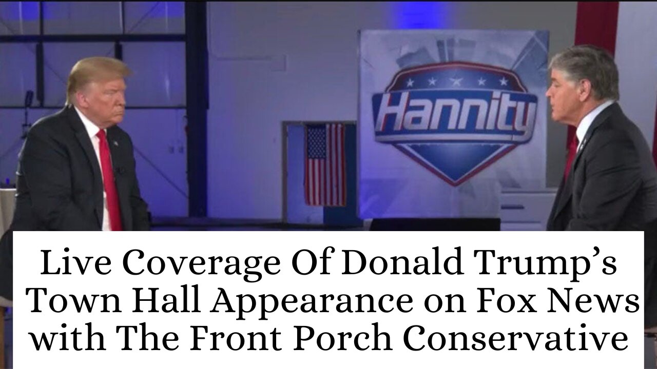 Live Coverage Of Donald Trump’s Town Hall Appearance On Fox News with The Front Porch Conservative