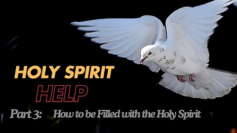 Holy Spirit Help - part 3: How to be Filled with the Holy Spirit