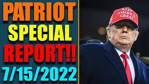 PATRIOT SPECIAL REPORT VIA RESTORED REPUBLIC & JUDY BYINGTON UPDATE AS OF JULY 15, 2022