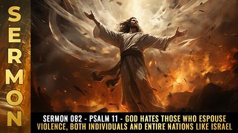 Sermon #082 - Psalm 11 - God HATES those who Do violence, both individuals & Nations like Israel