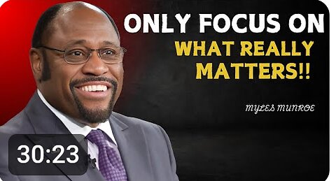 only focus on what really matty Dr Myles Munroe