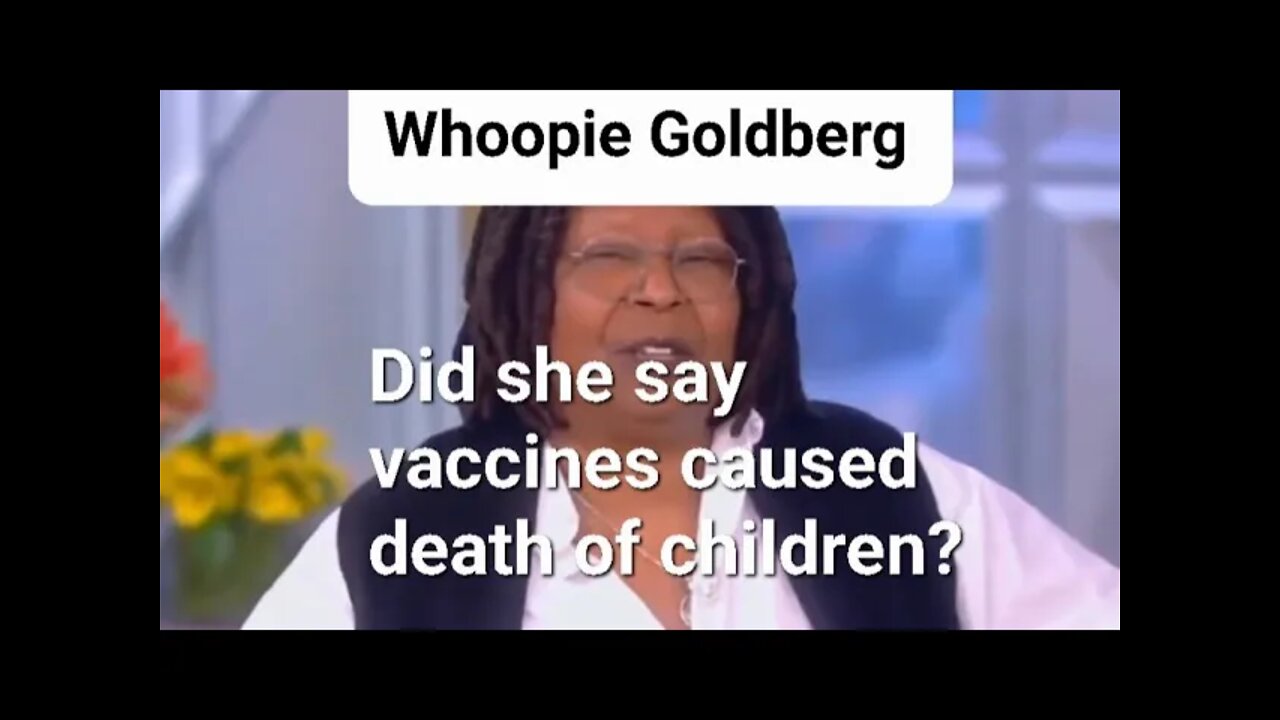 Whoopie slip up or was it the truth about vaccine death in children