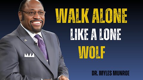 ‘Walk Alone Like a Lone Wolf’- Myles Munroe Motivational