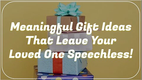 Meaningful Gift Ideas That Leave Your Loved One Speechless!