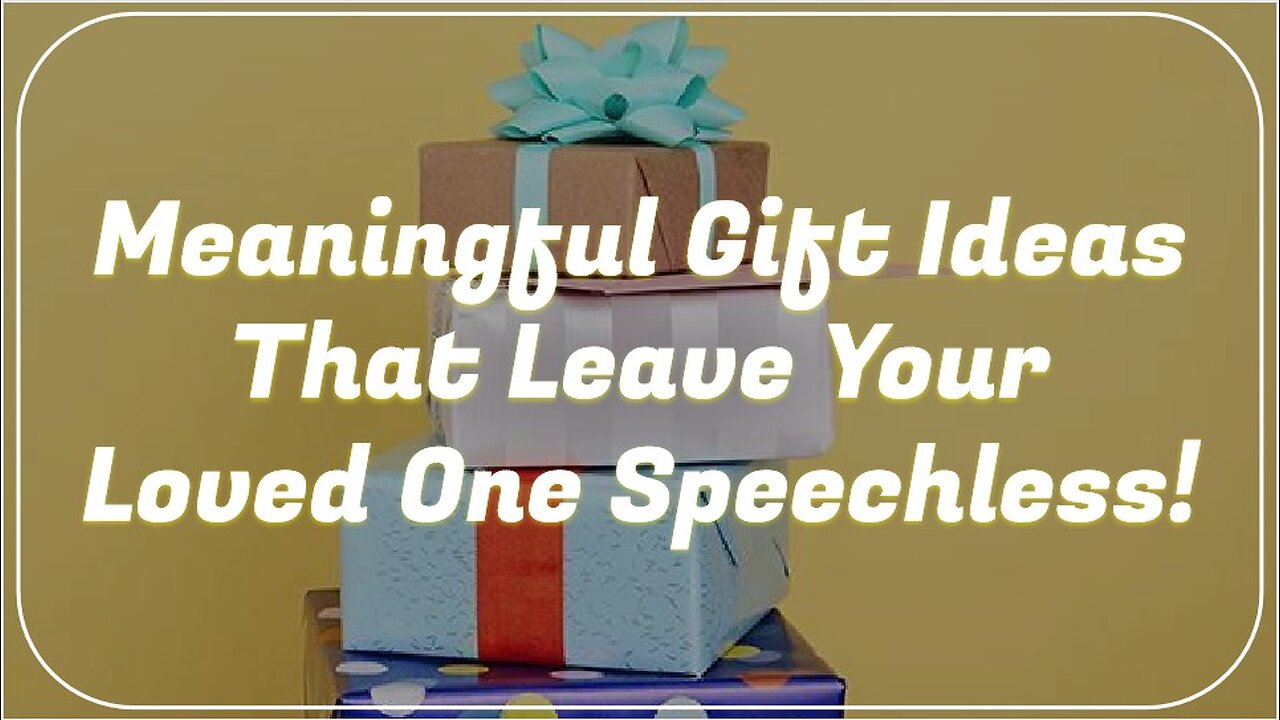 Meaningful Gift Ideas That Leave Your Loved One Speechless!