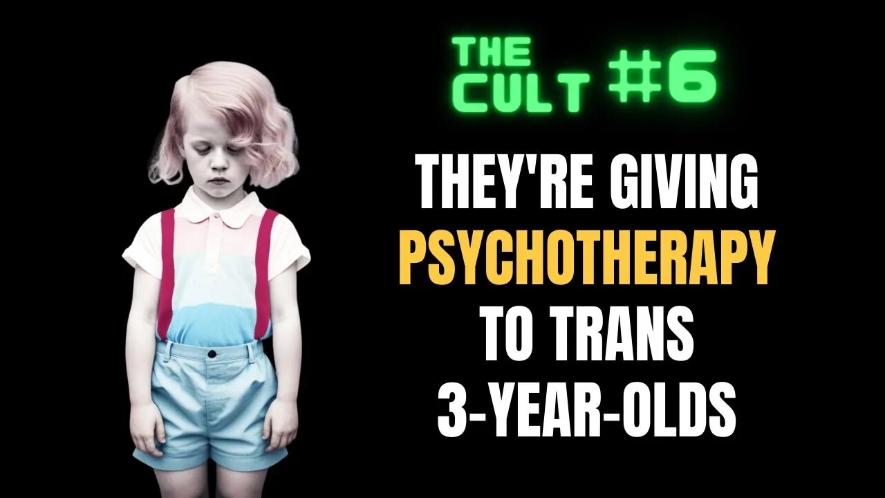 The Cult #6: They're giving psychotherapy to trans 3-year-olds, and that's not even the worst of it.