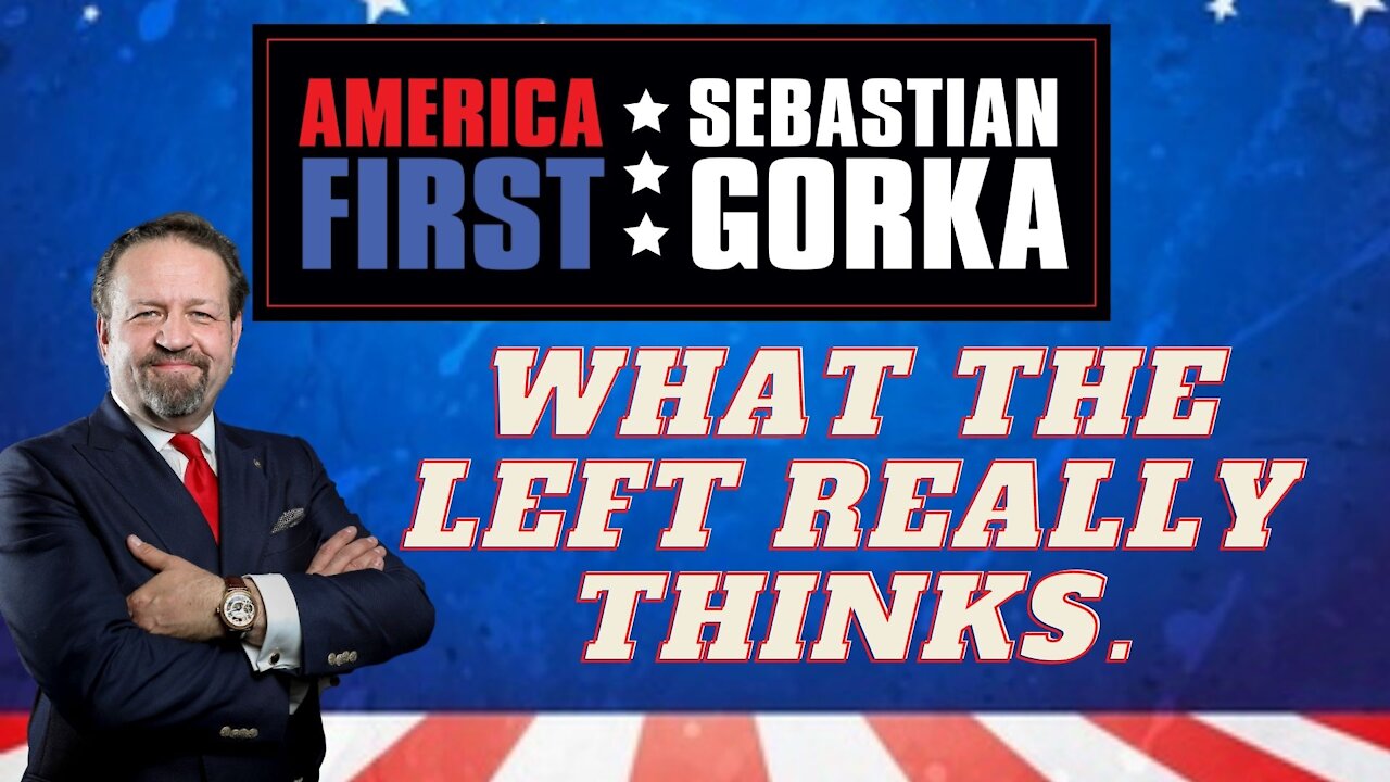 What the Left really thinks. Sebastian Gorka on AMERICA First