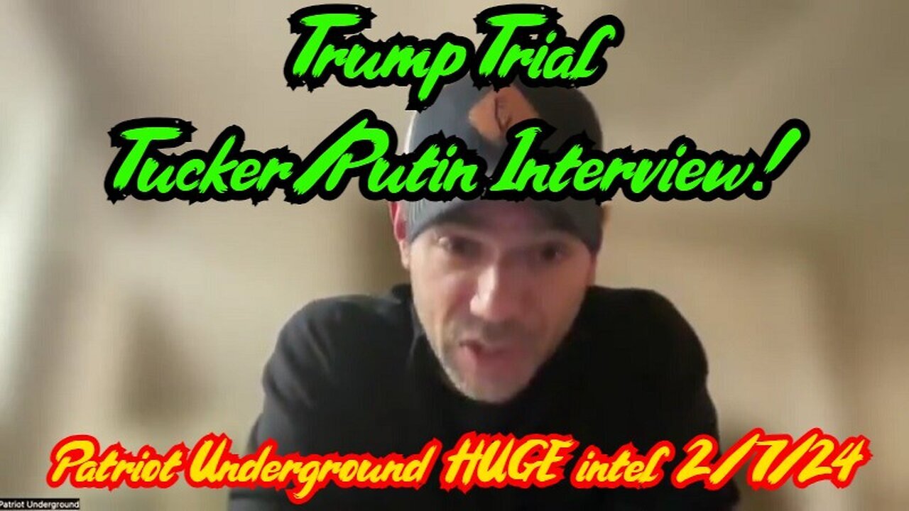 Patriot Underground HUGE intel: Trump Trial - Tucker/Putin Interview - 2/9/24..