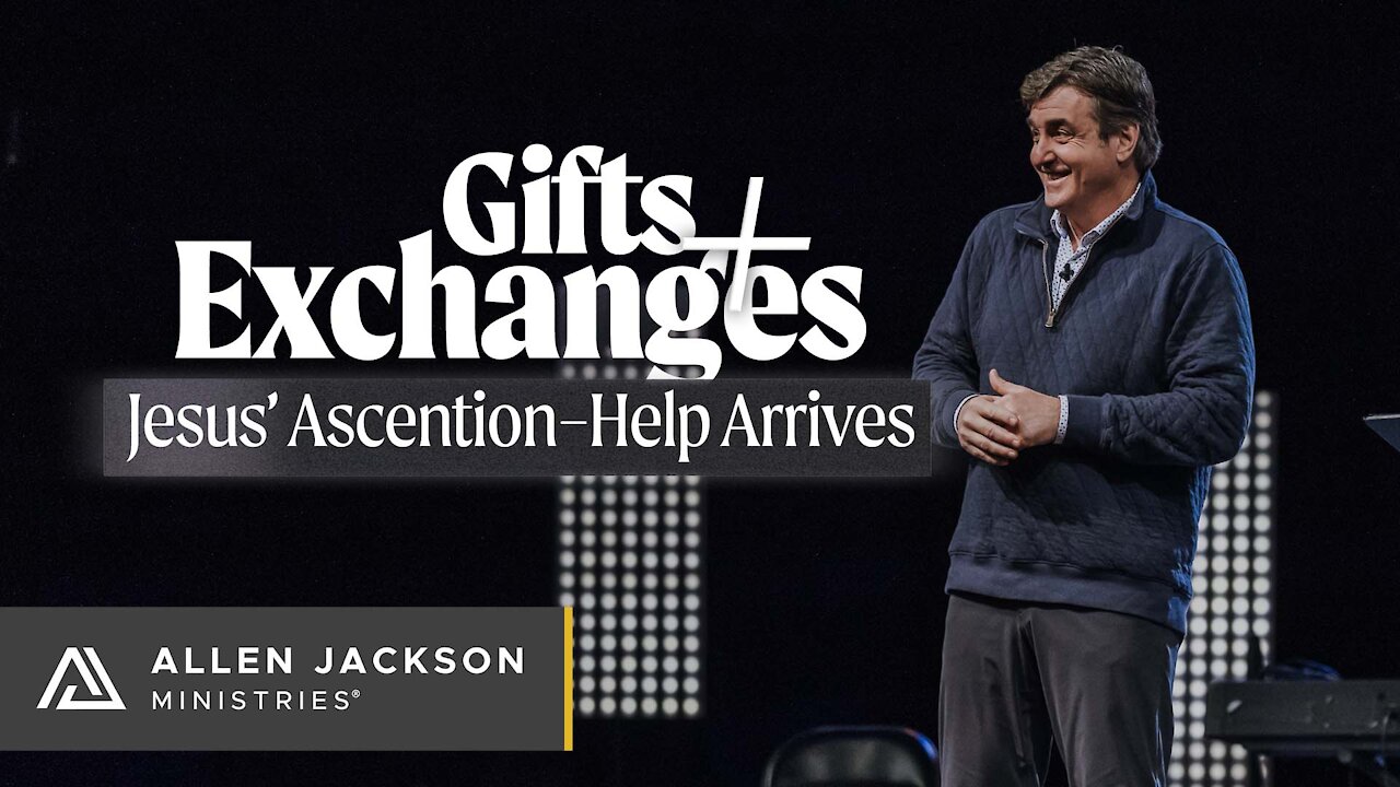 Gifts & Exchanges - Jesus' Ascension, Help Arrives