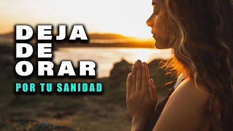 Deja de orar por tu sanidad - ¡Esto es importante!