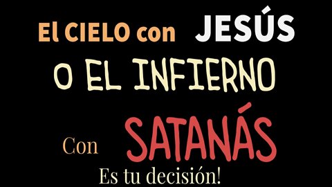 El Cielo con Jesus o el infierno con satanas