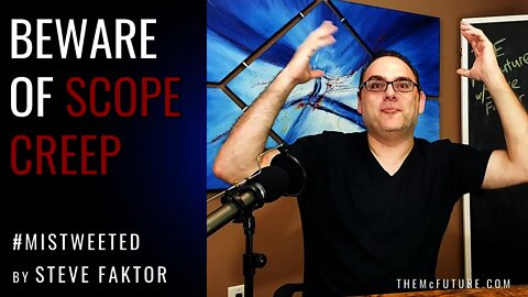 Beware of Scope Creep | Mistweeted by Steve Faktor | The McFuture Podcast