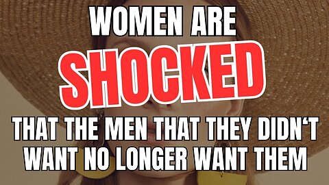 Women Are SHOCKED That the Men That They Didn't Want No Longer Want Them