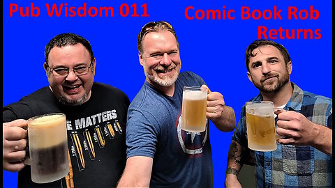 Pub Wisdom - 011 The Return of Comic Book Rob